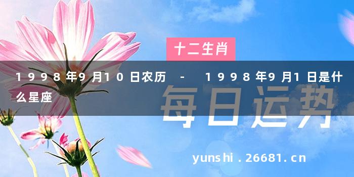 1998年9月10日农历 - 1998年9月1日是什么星座